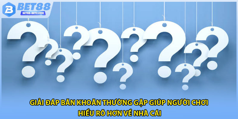 Giải đáp băn khoăn thường gặp giúp người chơi hiểu rõ hơn về nhà cái