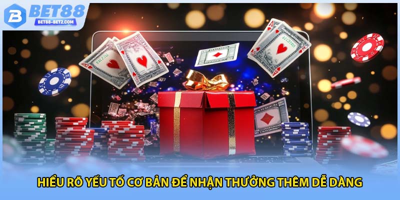 Hiểu rõ yếu tố cơ bản để nhận thưởng thêm dễ dàng