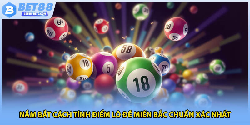 Nắm bắt cách tính điểm lô đề miền Bắc chuẩn xác nhất